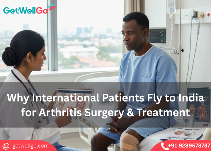 Why International Patients Fly to India for Arthritis Surgery & Treatment