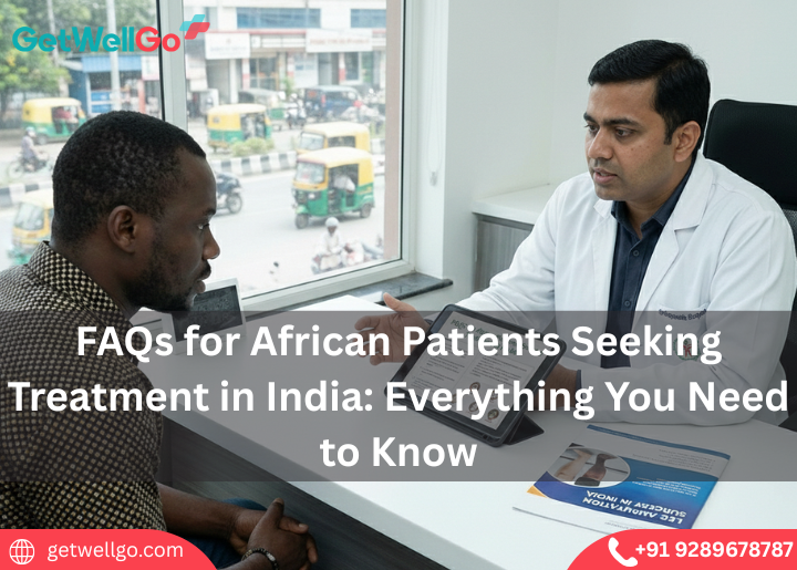 FAQs for African Patients Seeking Treatment in India: Everything You Need to Know