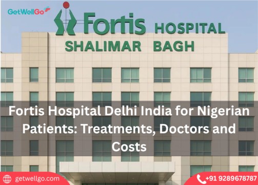 Fortis Hospital Delhi India for Nigerian Patients: Treatments, Doctors and Costs