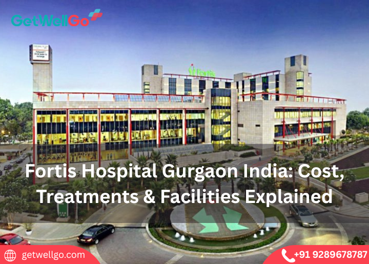 Fortis Hospital Gurgaon India: Cost, Treatments & Facilities Explained