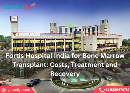 Fortis Hospital India for Bone Marrow Transplant: Costs, Treatment and Recovery