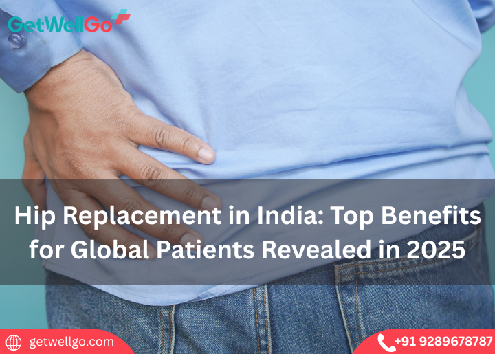 Hip Replacement in India: Top Benefits for Global Patients Revealed in 2025