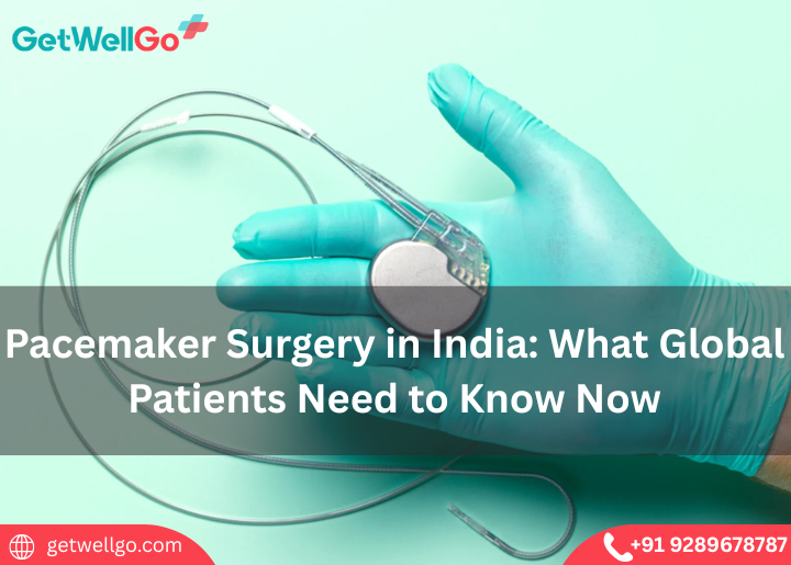 Pacemaker Surgery in India: What Global Patients Need to Know Now