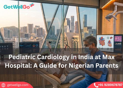 Pediatric Cardiology in India at Max Hospital: A Guide for Nigerian Parents